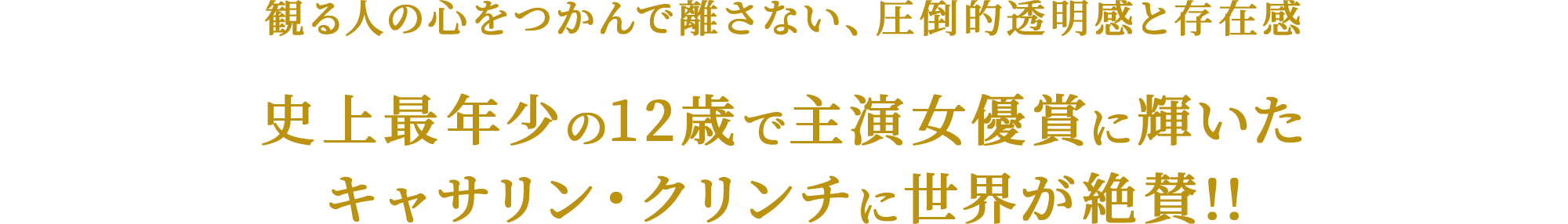 観る人の心をつかんで離さない、圧倒的透明感と存在感 史上最年少の12歳で主演女優賞に輝いた キャサリン・クリンチに世界が絶賛!