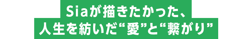 Siaが描きたかった、人生を紡いだ“愛”と“繋がり”