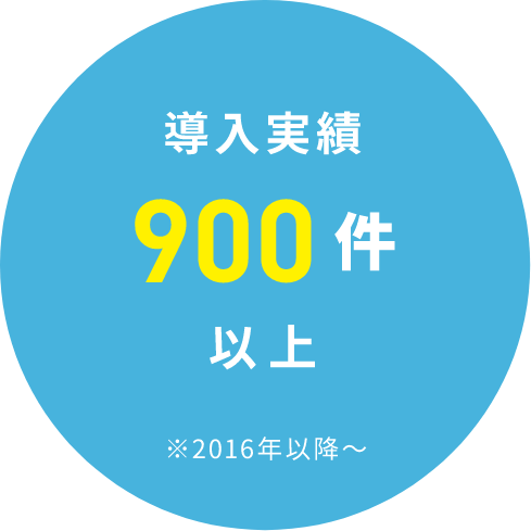 導入実績 900件以上 ※2016年以降～